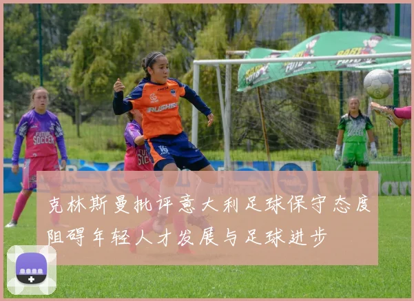 克林斯曼批评意大利足球保守态度阻碍年轻人才发展与足球进步